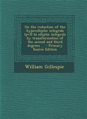 On the Reduction of the Hyperelliptic Integrals (P=3) to Elliptic Integrals by Transformation of the Second and Third Degrees .. - Primary Source Edit,1293640883,9781293640883