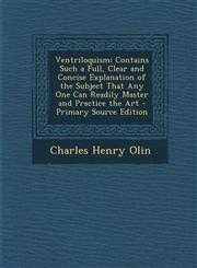 Ventriloquism Contains Such a Full, Clear and Concise Explanation of the Subject That Any One Can Readily Master and Practice the AR,129443778X,9781294437789