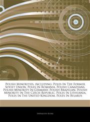 Articles On Polish Minorities, including Poles In The Former Soviet Union, Poles In Romania, Polish Canadians, Polish Minority In Germany, Polish Brazilian, Polish Minority In The Czech Republic, Poles In Lithuania,1244126330,9781244126336