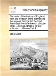 Elements of the history of England, from the invasion of the Romans to the reign of George the Second. Translated from the French of Abbé Milot, ... by Mrs. Brooke. In four volumes. ...  Volume 2 of 4,1140988816,9781140988816
