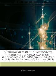 Articles On Distilling Ships Of The United States, including Uss Abatan (aw-4), Uss Wildcat (aw-2), Uss Stag (aw-1), Uss Pasig (aw-3), Uss Rainbow (as-7), Uss Iris (1885),1244319139,9781244319134