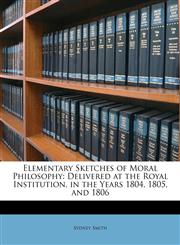 Elementary Sketches of Moral Philosophy Delivered at the Royal Institution, in the Years 1804, 1805, and 1806,1146277156,9781146277150