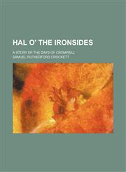 Hal O' the Ironsides; A Story of the Days of Cromwell,145883168X,9781458831682