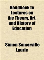 Handbook to Lectures on the Theory, Art, and History of Education,1154577538,9781154577532