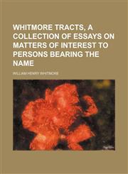 Whitmore Tracts, a Collection of Essays on Matters of Interest to Persons Bearing the Name,1151621854,9781151621856