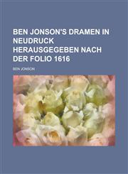 Ben Jonson's Dramen in Neudruck Herausgegeben Nach Der Folio 1616,1234146770,9781234146771