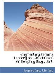 Fragmentary Remains Literary and Scientific of Sir Humphry Davy, Bart.,1113727047,9781113727046