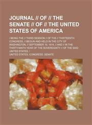 Journal -- Of -- The Senate -- Of -- The United States of America; - Being the -- Third Session -- Of the -- Thirteenth Congress, -- Begun and Held in,1150970154,9781150970153