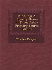 Kindling A Comedy Drama in Three Acts,1289734933,9781289734930