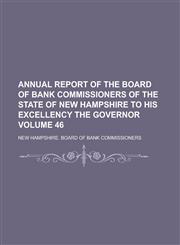 Annual Report of the Board of Bank Commissioners of the State of New Hampshire to His Excellency the Governor Volume 46,1234081237,9781234081232