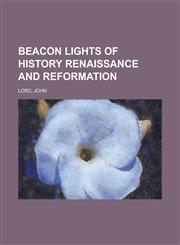 Beacon Lights of History, Volume 06 Renaissance and Reformation,1153591227,9781153591225