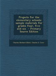 Projects for the Elementary Schools; Sample Materials for Grades Four, Five and Six - Primary Source Edition,1294708597,9781294708599