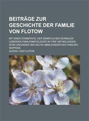 Beitrage Zur Geschichte Der Familie Von Flotow; Mit Einer Stammtafel Der Sammtlichen Dermalen Lebenden Familienmitglieder in Funf Abtheilungen, Zehn U,1234534177,9781234534172