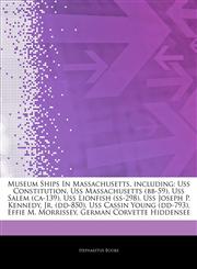 Articles On Museum Ships In Massachusetts, including Uss Constitution, Uss Massachusetts (bb-59), Uss Salem (ca-139), Uss Lionfish (ss-298), Uss Joseph P. Kennedy, Jr. (dd-850), Uss Cassin Young (dd-793), Effie M. Morrissey,124230584X,9781242305849