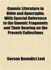 Gnomic Literature in Bible and Apocrypha, With Special Reference to the Gnomic Fragments and Their Bearing on the Proverb Collections,1152657534,9781152657533