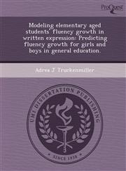 Modeling Elementary Aged Students' Fluency Growth in Written Expression Predicting Fluency Growth for Girls and Boys in General Education.,1249053358,9781249053354