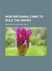 How Britannia Came to Rule the Waves,1153776669,9781153776660