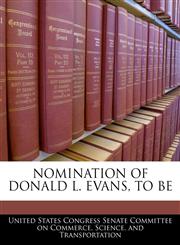 NOMINATION OF DONALD L. EVANS, TO BE,1240473710,9781240473717