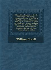 Elizabethan England in Gentle and Simple Life Being I. England's Address to Her Three Daughters, from Polimanteia 1595 [By W. Covell]; Ii. a Quest of Enquirie by Women to Know Whether the Tripe-Woman Was Trimmed 1595 [By Oliver Oatmeade]; Ed. by A.B. Gro,1294896601,9781294896609