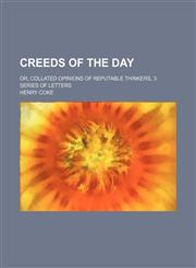 Creeds of the day; or, Collated opinions of reputable thinkers, 3 series of letters,1150341300,9781150341304