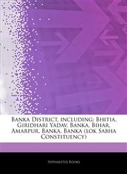 Articles On Banka District, including Bhitia, Giridhari Yadav, Banka, Bihar, Amarpur, Banka, Banka (lok Sabha Constituency),1244745464,9781244745469