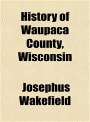 History of Waupaca County, Wisconsin,115149156X,9781151491565