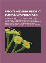 Private and Independent School Organizations Independent Schools Association, Private and Independent School Organisations in England, Private and In,1158117671,9781158117673