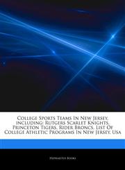 Articles On College Sports Teams In New Jersey, including Rutgers Scarlet Knights, Princeton Tigers, Rider Broncs, List Of College Athletic Programs In New Jersey, Usa,1243816201,9781243816207