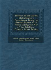 History of the United States Sanitary Commission Being the General Report of Its Work During the War of the Rebellion - Primary Source Edition,1293785997,9781293785997