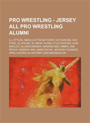 Pro Wrestling - Jersey All Pro Wrestling alumni A.J. Styles, Abdullah the Butcher, Ace Darling, Ace Steel, Al Poling, Al Snow, Alere Little Feather, Alex Shelley, Allison Danger, Amazing Red, Amber, Ana Rocha, Andrew Vain, Annie Social, Anthony Durante,1234666421,9781234666422