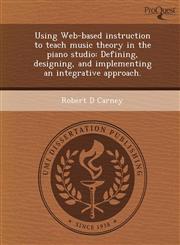 Using Web-based instruction to teach music theory in the piano studio Defining, designing, and implementing an integrative approach.,1243816902,9781243816900