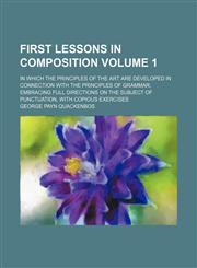 First lessons in composition Volume 1; in which the principles of the art are developed in connection with the principles of grammar embracing full directions on the subject of punctuation, with copious exercises,1154381854,9781154381856