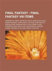 Final Fantasy - Final Fantasy VIII Items Adamantite, Ammo, Antidote, Arctic Wind, Black Hole, Bomb Fragment, Chef's Knife, Cottage, Dark Matter, Dragon Fang, Dragon Scale, Echo Herbs, Elixir, Eyedrops, Fish Scale, Fuel, Gold Needle, Greens, Gysahl Greens,1234669285,9781234669287