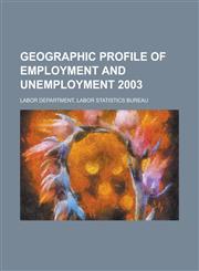 Geographic Profile of Employment and Unemployment 2003,1234122316,9781234122317
