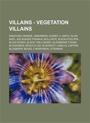Villains - Vegetation Villains Annoying Orange, Arbormon, Audrey II, Awful Alvin, Bazil, Big Bungee Piranha, Biollante, Black-Eyed Pea, Black Roses, Black Tom Cassidy, Blackbriar Thorn, Blossomon, Brocco-Lee, Bushroot, Camilla, Captain Blueberry Beard, C,1234784432,9781234784430
