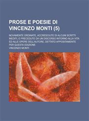 Prose E Poesie Di Vincenzo Monti; Novamente Ordinate, Accresciute Di Alcuni Scritti Inediti, E Precedute Da Un Discorso Intorno Alla Vita Ed Alle Oper,1153475723,9781153475723