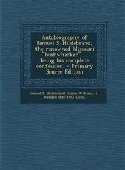 Autobiography of Samuel S. Hildebrand, the Renowned Missouri Bushwhacker ... Being His Complete Confession - Primary Source Edition,1289851077,9781289851071
