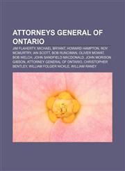 Attorneys General of Ontario Jim Flaherty, Michael Bryant, Howard Hampton, Roy McMurtry, Ian Scott, Bob Runciman, Oliver Mowat, Bob Welch,1155319958,9781155319957