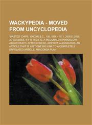 Wackypedia - Moved From Uncyclopedia 'Wasted' Chips, 1000000 B.C., 100, 1936 - 1971, 2000.5, 2050, 3d glasses, 4 8 15 16 23 42, A McDonald's in Moscow, Abgus Heath, After Cheese, Airport, Allosaurus,1234807149,9781234807146
