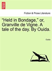 "Held in Bondage," or, Granville de Vigne. A tale of the day. By Ouida.,1241392102,9781241392109