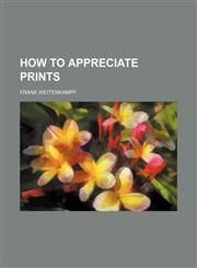 How to appreciate prints,1150964480,9781150964480
