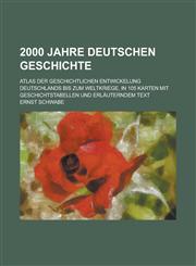 2000 Jahre Deutschen Geschichte; Atlas Der Geschichtlichen Entwickelung Deutschlands Bis Zum Weltkriege, in 105 Karten Mit Geschichtstabellen Und Erla,1153496127,9781153496124
