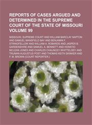 Reports of cases argued and determined in the Supreme Court of the State of Missouri Volume 99,1154245276,9781154245271