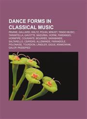 Dance forms in classical music Pavane, Galliard, Waltz, Polka, Minuet, Tango music, Tarantella, Gavotte, Mazurka, Hopak, Fandango, Hornpipe,1233072447,9781233072446
