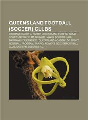 Queensland football (soccer) clubs Brisbane Roar FC, North Queensland Fury FC, Gold Coast United FC, Mt Gravatt Hawks Soccer Club,1156748895,9781156748893