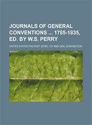 Journals of General Conventions 1785-1835, Ed. by W.s. Perry,1150452552,9781150452550
