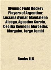 Olympic Field Hockey Players of Argentina Luciana Aymar, Magdalena Aicega, Agustina Garcia, Cecilia Rognoni, Mercedes Margalot, Jorge Lombi,115557057X,9781155570570