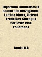 Expatriate Footballers in Bosnia and Herzegovina Lamine Diarra, Aleksei Prudnikov, Slavoljub Đorđević, Ivan Peñaranda,1155881753,9781155881751