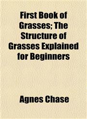 First Book of Grasses; The Structure of Grasses Explained for Beginners,1152535471,9781152535473