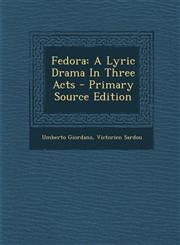 Fedora A Lyric Drama In Three Acts - Primary Source Edition,1295847272,9781295847273